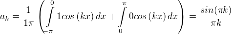 $a_k=\frac{1}{1\pi}\(\int\limits_{-\pi}^01 cos\(k x\){d}x+\int\limits_{0}^{\pi}0 cos\(k x\){d}x\)=\frac{sin( \pi k)}{\pi k}$