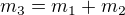 $m_{3}=m_{1}+m_{2}$