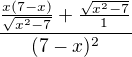 $\frac{\frac{x(7-x)}{\sqrt{x^{2}-7}}+\frac{\sqrt{x^{2}-7}}{1}}{(7-x)^{2}}$