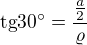 $\text{tg}30�=\frac{\frac{a}{2}}{\varrho }$
