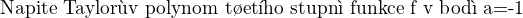 $\text{Napi�te Taylor�v polynom t�et�ho stupn� funkce f v bod� a=-1}$