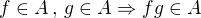 $f \in A\,,\,g \in A \Rightarrow fg \in A$