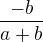 $\frac{-b}{a+b}$