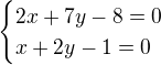 $\begin{cases}2x+7y-8=0\\x+2y-1=0\end{cases}$