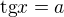 $ \text{tg} x = a$