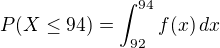 $P(X \le 94)=\int_{92}^{94} f(x)\,dx$