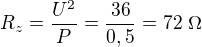 $R_z=\frac{U^2}P=\frac{36}{0,5}=72\ \Omega$