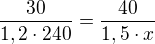 $\frac{30}{1,2\cdot 240}=\frac{40}{1,5\cdot x}$