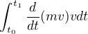 $\int_{t_0}^{t_1}\frac{d}{dt}(mv)vdt$