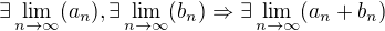 $\exists \lim_{n\to\infty} (a_{n}),\exists \lim_{n\to\infty} (b_{n})\Rightarrow \exists \lim_{n\to\infty} (a_{n}+b_{n})$