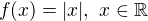 $f(x)=|x|,\ x\in\mathbb{R}$