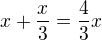 $x+\frac{x}{3}=\frac{4}{3}x$