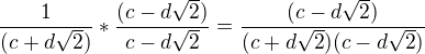 $ \frac{1}{(c+d\sqrt2)} * \frac{(c-d\sqrt2)}{c-d\sqrt2} = \frac{(c-d\sqrt2)}{(c+d\sqrt2)(c-d\sqrt2)} $