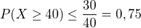 $P(X\ge 40)\le\frac{30}{40}=0,75$