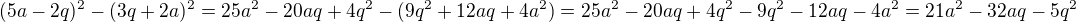 $(5a-2q)^{2}-(3q+2a)^{2}=25a^{2}-20aq+4q^{2}-(9q^{2}+12aq+4a^{2})=25a^{2}-20aq+4q^{2}-9q^{2}-12aq-4a^{2}=21a^{2}-32aq-5q^{2}$