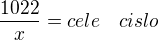 $\frac{1022}{x}=cele\quad cislo$