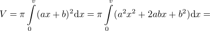 $V=\pi\int\limits_0^v (ax+b)^2\text dx=\pi\int\limits_0^v (a^2x^2+2abx+b^2)\text dx=$