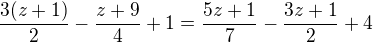 $\frac{3(z+1)}2-\frac{z+9}4+1=\frac{5z+1}7-\frac{3z+1}2+4$