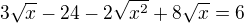 $3\sqrt{x}-24-2\sqrt{x^{2}}+8\sqrt{x}=6$