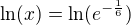 $\ln (x)=\ln( e^{-\frac{1}{6}})$