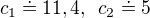 $c_1\doteq 11,4, \enspace c_2\doteq 5$