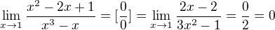 $\lim_{x \to 1} \frac{x^2-2x+1}{x^3-x} = [\frac{0}{0}] = \lim_{x \to 1} \frac{2x-2}{3x^2-1} = \frac{0}{2} = 0$