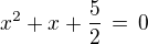 $x^2+x+\frac{5}{2}\,=\,0$