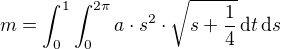 $m=\int_0^1\int_0^{2\pi} a\cdot s^2\cdot\sqrt{s+\frac{1}{4}}\,\mathrm{d}t\,\mathrm{d}s$