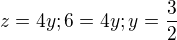 $z=4y; 6=4y; y=\frac{3}{2}$