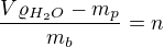 $\frac{V\varrho_{H_2O}-m_p}{m_b}=n$