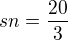$sn=\frac{20}{3}$