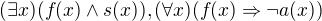 $(\exists x)(f(x)\wedge s(x)),(\forall x)(f(x)\Rightarrow \neg a(x))$