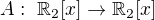 $A :� \mathbb{R}_2[x] \to \mathbb{R}_2[x]$