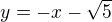 $y=-x- \sqrt{5}$