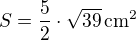 $S=\frac 52\cdot\sqrt{39}\,\rm{cm^2}$
