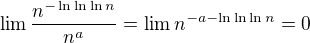 $\lim \frac{n^{-\ln\ln\ln n}}{n^a}=\lim n^{-a-\ln\ln\ln n}=0$