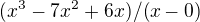 $(x^3-7x^2+6x)/(x-0)$