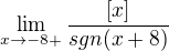 $\lim_{x\to-8+} \frac{[x]}{sgn(x+8)}$