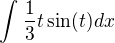 $\int_{}^{} \frac 1 3 t \sin (t) dx$