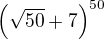 $\left(\sqrt{50}+7\right)^{50}$