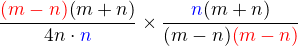 $\frac{\color{red}(m-n)\color{black}(m+n)}{4n\cdot \color{blue}n}\times\frac{\color{blue}n\color{black}(m+n)}{(m-n)\color{red}(m-n)}$