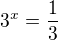 $3^{x}= \frac{1}{3}$