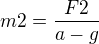 $m2=\frac{F2}{a-g} $