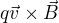$q\vec{v}\times\vec{B}$