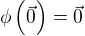 $\phi \left(\vec{0} \right) = \vec{0}$