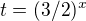 $t=(3/2)^x$