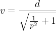$v=\frac{d}{\sqrt{\frac{1}{p^{2}}+1}}$
