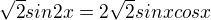 $\sqrt2 sin 2x= 2\sqrt2 sinxcosx $