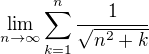 $\lim_{n\to\infty }\sum_{k=1}^{n}\frac{1}{\sqrt{n^{2}+k}}$
