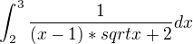 $\int_{2}^{3} \frac{1}{(x-1)*sqrt{x+2}}dx$